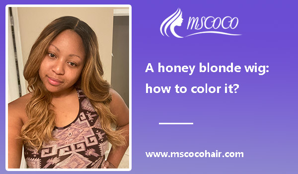 A honey blonde wig how to color it Mscoco Hair