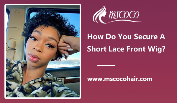 How Do You Secure A Short Lace Front Wig Mscoco Hair